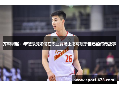 齐麟崛起:年轻球员如何在职业赛场上书写属于自己的传奇故事 齐麟崛起:年轻球员如何在职业赛场上书写属于自己的传奇故事